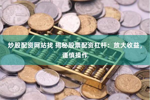 炒股配资网站找 揭秘股票配资杠杆：放大收益，谨慎操作