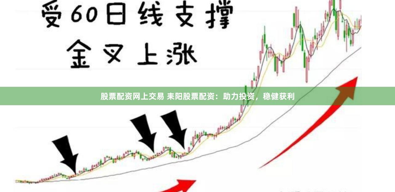 股票配资网上交易 耒阳股票配资：助力投资，稳健获利
