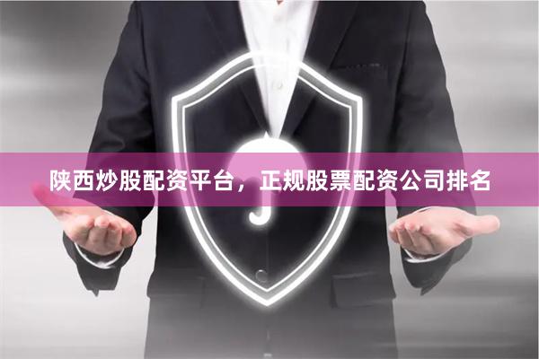 陕西炒股配资平台，正规股票配资公司排名