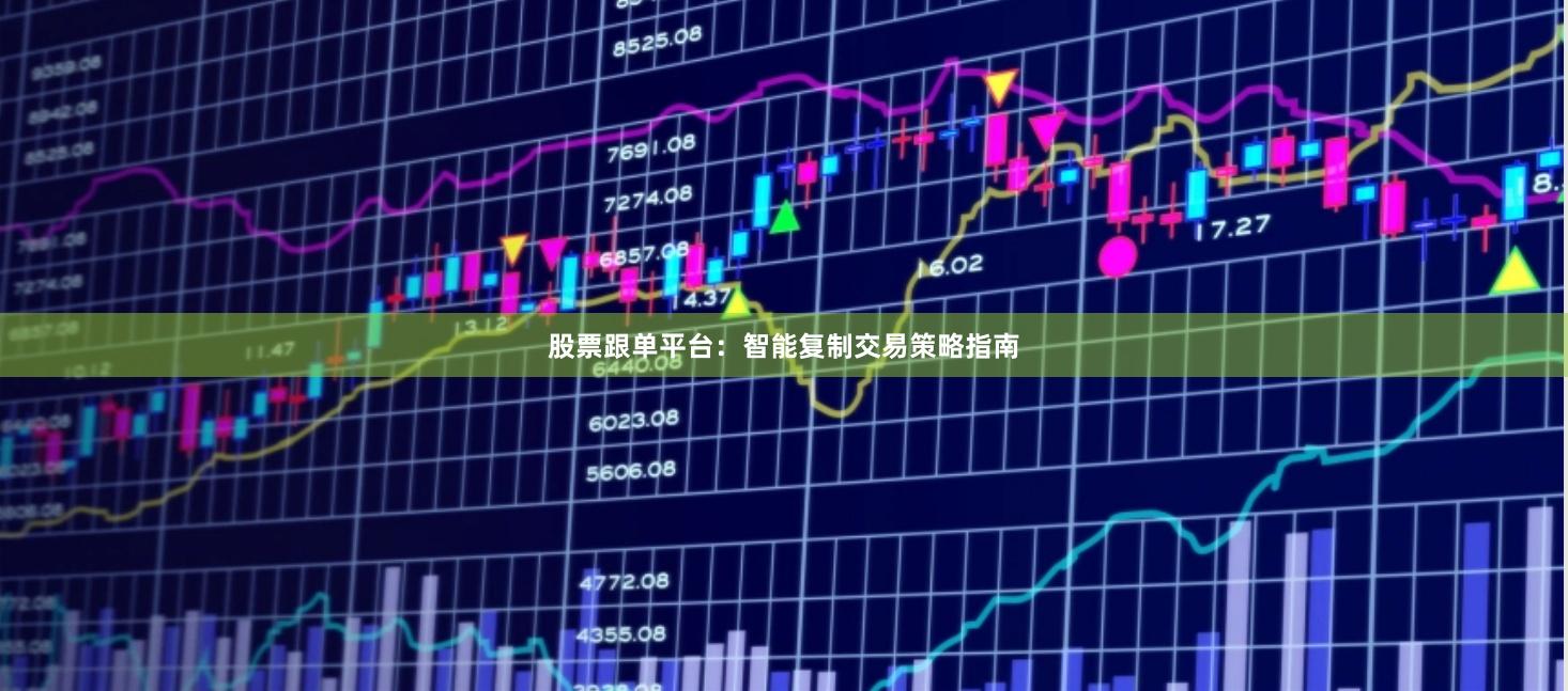 股票跟单平台：智能复制交易策略指南
