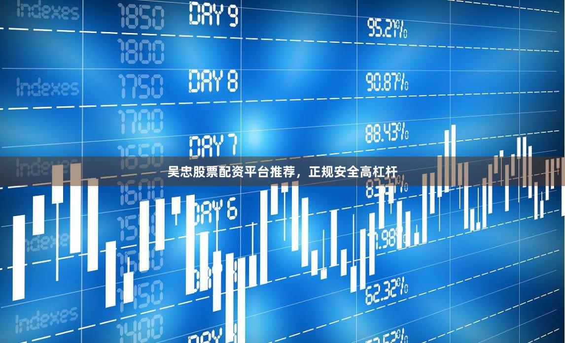 吴忠股票配资平台推荐,正规安全高杠杆