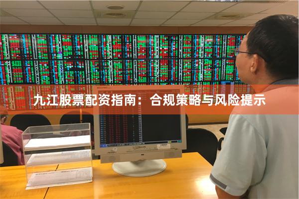 九江股票配资指南：合规策略与风险提示
