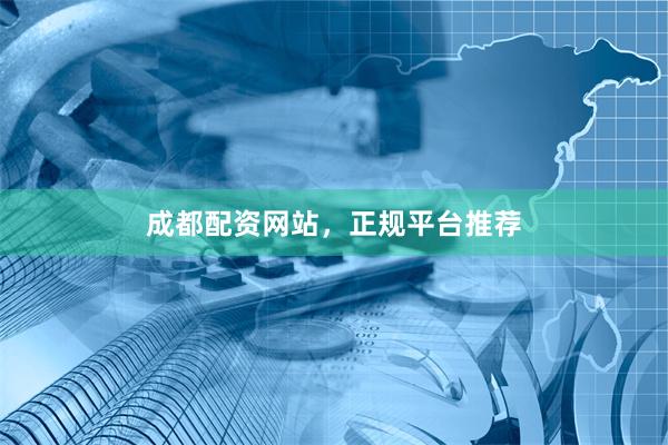 成都配资网站,正规平台推荐