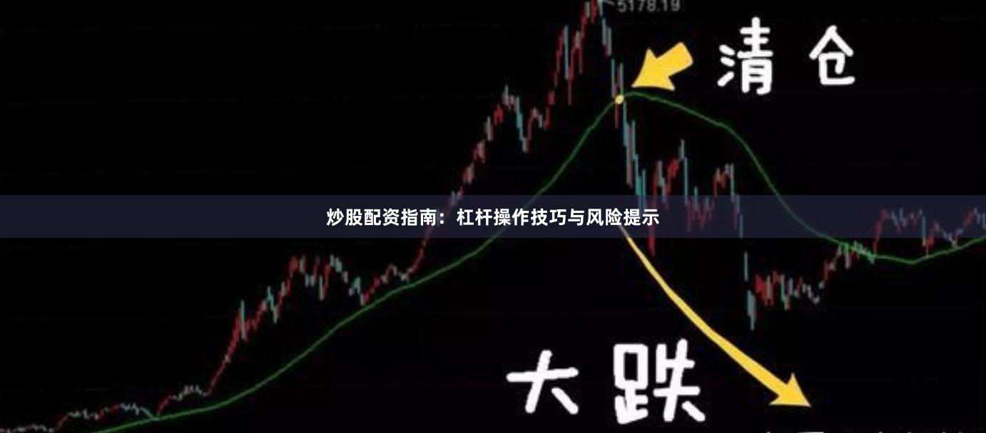 炒股配资指南：杠杆操作技巧与风险提示