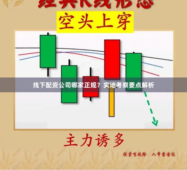 线下配资公司哪家正规？实地考察要点解析